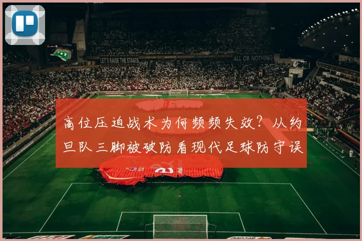 高位压迫战术为何频频失效？从约旦队三脚被破防看现代足球防守误区