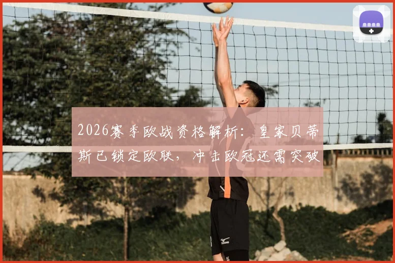 2026赛季欧战资格解析:皇家贝蒂斯已锁定欧联,冲击欧冠还需突破哪些瓶颈?