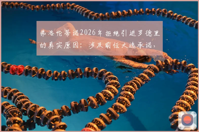 弗洛伦蒂诺2026年拒绝引进罗德里的真实原因:涉及前任大选承诺,皇马引援策略曝光